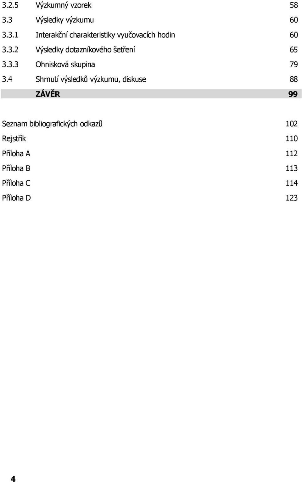 4 Shrnutí výsledků výzkumu, diskuse 88 ZÁVĚR 99 Seznam bibliografických odkazů