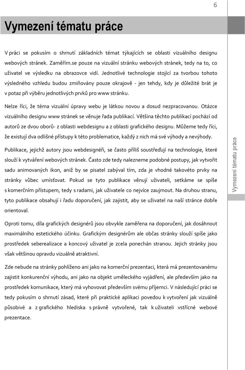 Jednotlivé technologie stojící za tvorbou tohoto výsledného vzhledu budou zmiňovány pouze okrajově jen tehdy, kdy je důležité brát je v potaz při výběru jednotlivých prvků pro www stránku.