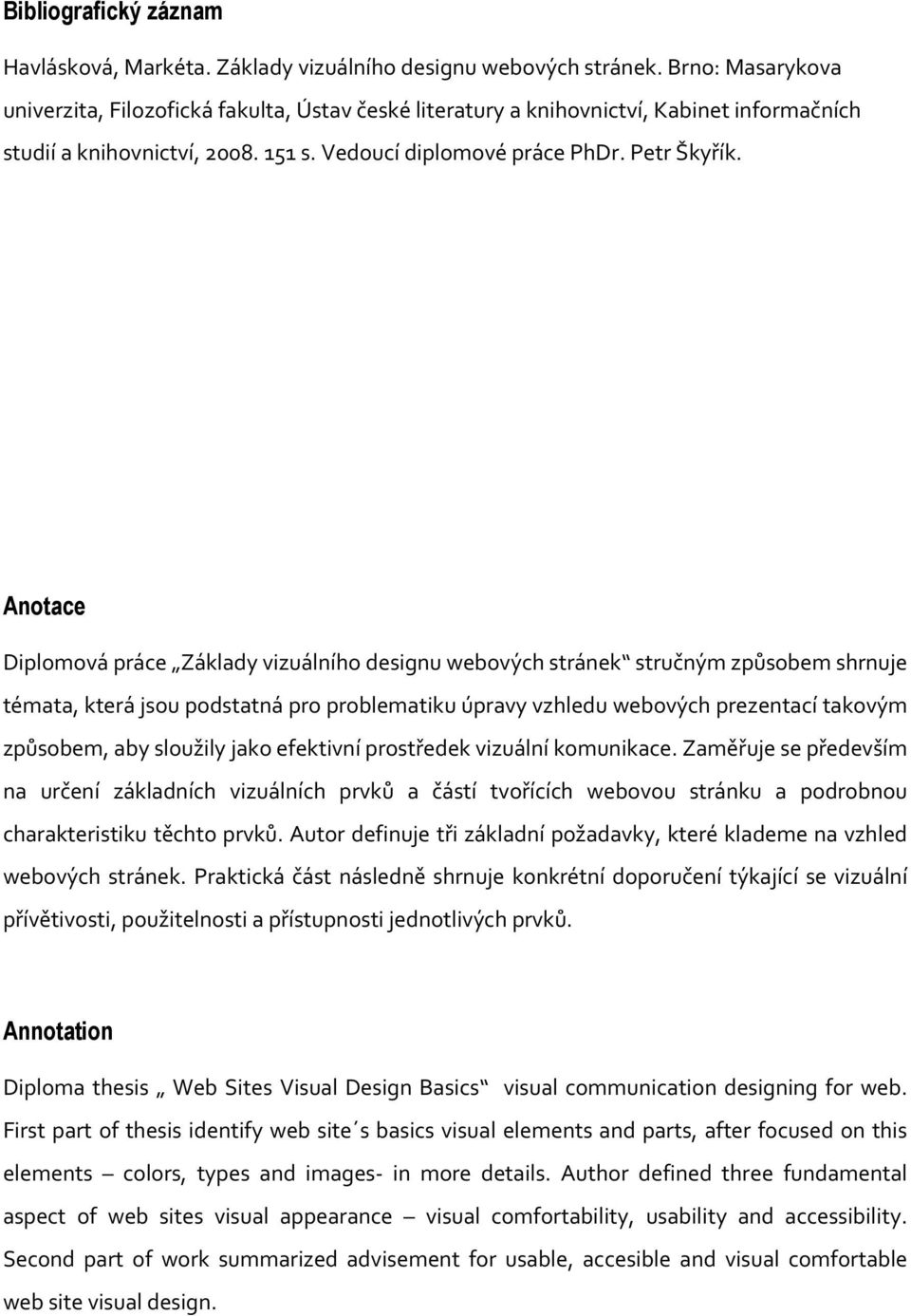 Anotace Diplomová práce Základy vizuálního designu webových stránek stručným způsobem shrnuje témata, která jsou podstatná pro problematiku úpravy vzhledu webových prezentací takovým způsobem, aby