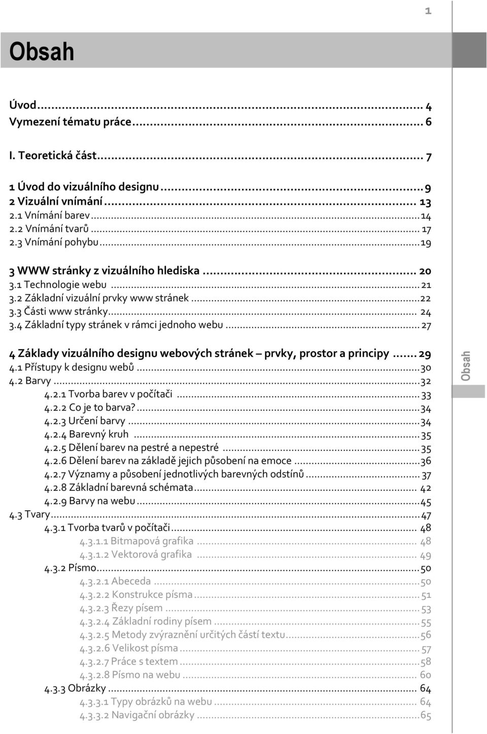 .. 27 4 Základy vizuálního designu webových stránek prvky, prostor a principy... 29 4.1 Přístupy k designu webů... 30 4.2 Barvy... 32 4.2.1 Tvorba barev v počítači... 33 4.2.2 Co je to barva?... 34 4.