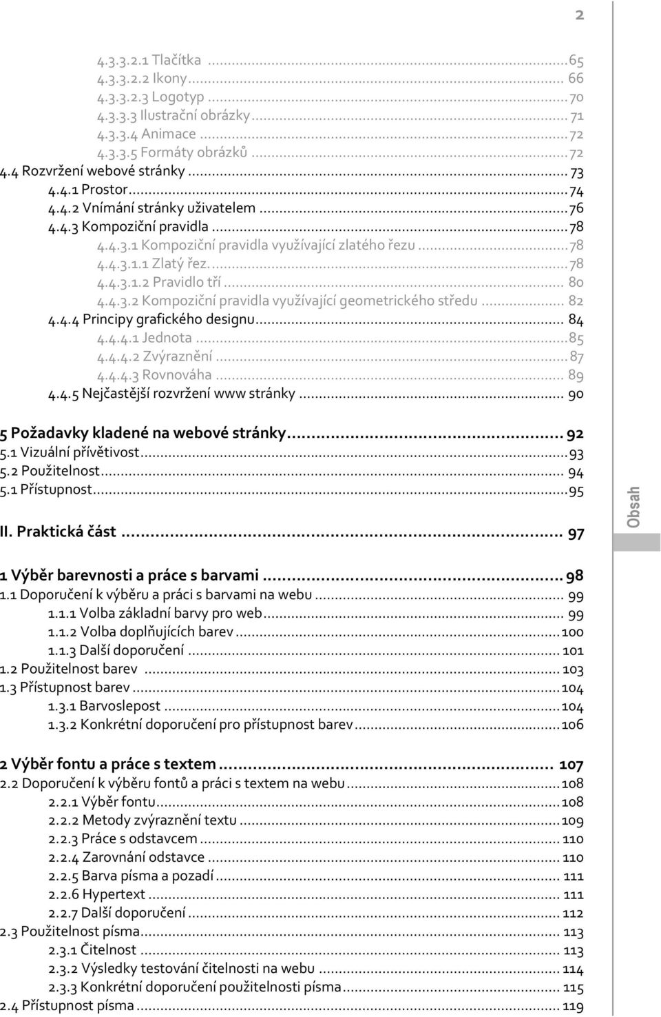 .. 82 4.4.4 Principy grafického designu... 84 4.4.4.1 Jednota... 85 4.4.4.2 Zvýraznění... 87 4.4.4.3 Rovnováha... 89 4.4.5 Nejčastější rozvržení www stránky... 90 5 Požadavky kladené na webové stránky.