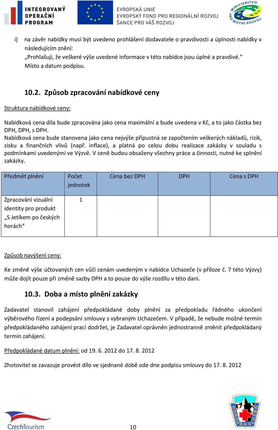 Způsob zpracování nabídkové ceny Struktura nabídkové ceny: Nabídková cena díla bude zpracována jako cena maximální a bude uvedena v Kč, a to jako částka bez DPH, DPH, s DPH.