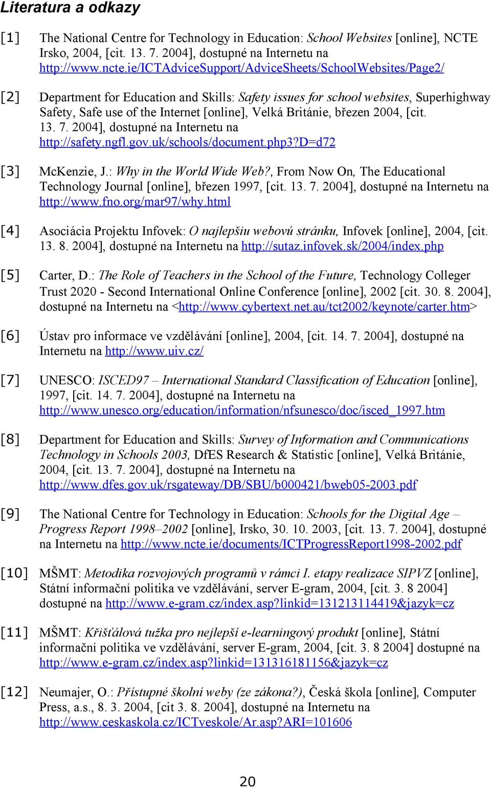 Británie, březen 2004, [cit. 13. 7. 2004], dostupné na Internetu na http://safety.ngfl.gov.uk/schools/document.php3?d=d72 [3] McKenzie, J.: Why in the World Wide Web?