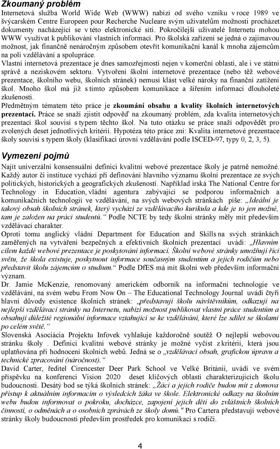 Pro školská zařízení se jedná o zajímavou možnost, jak finančně nenáročným způsobem otevřít komunikační kanál k mnoha zájemcům na poli vzdělávání a spolupráce.