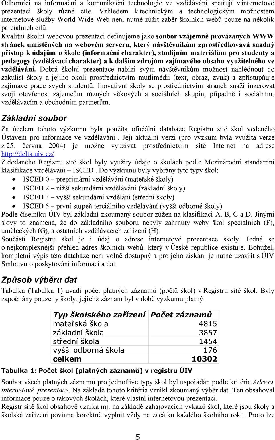 Kvalitní školní webovou prezentaci definujeme jako soubor vzájemně provázaných WWW stránek umístěných na webovém serveru, který návštěvníkům zprostředkovává snadný přístup k údajům o škole