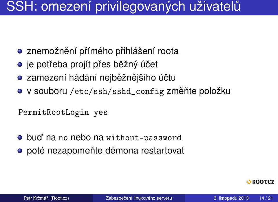 změňte položku PermitRootLogin yes bud na no nebo na without-password poté nezapomeňte