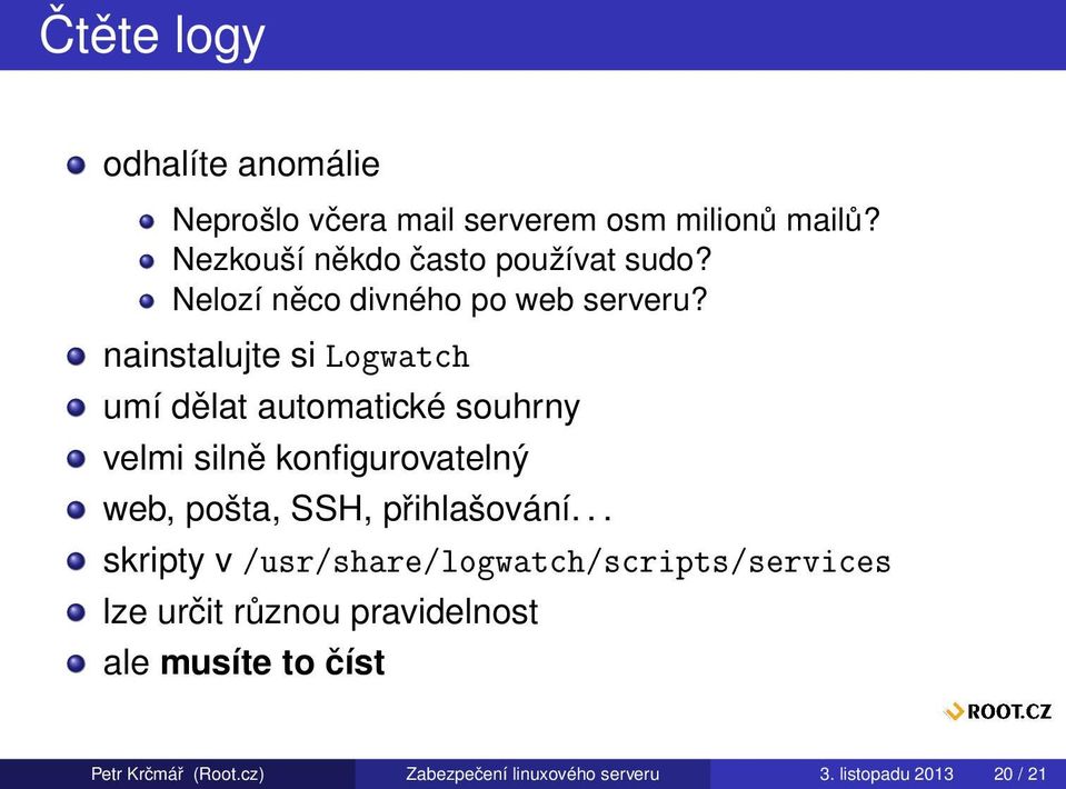 nainstalujte si Logwatch umí dělat automatické souhrny velmi silně konfigurovatelný web, pošta, SSH,