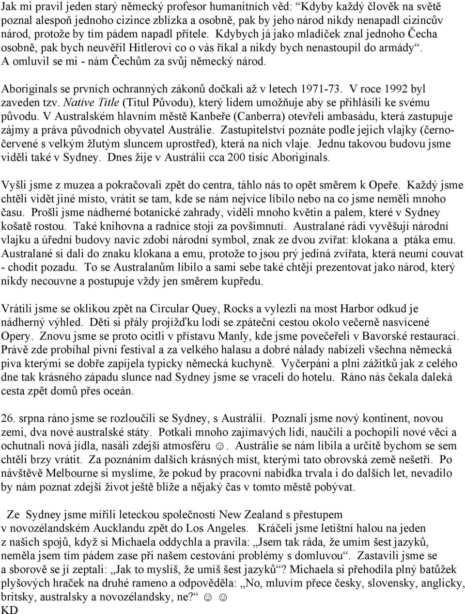 A omluvil se mi - nám Čechům za svůj německý národ. Aboriginals se prvních ochranných zákonů dočkali až v letech 1971-73. V roce 1992 byl zaveden tzv.