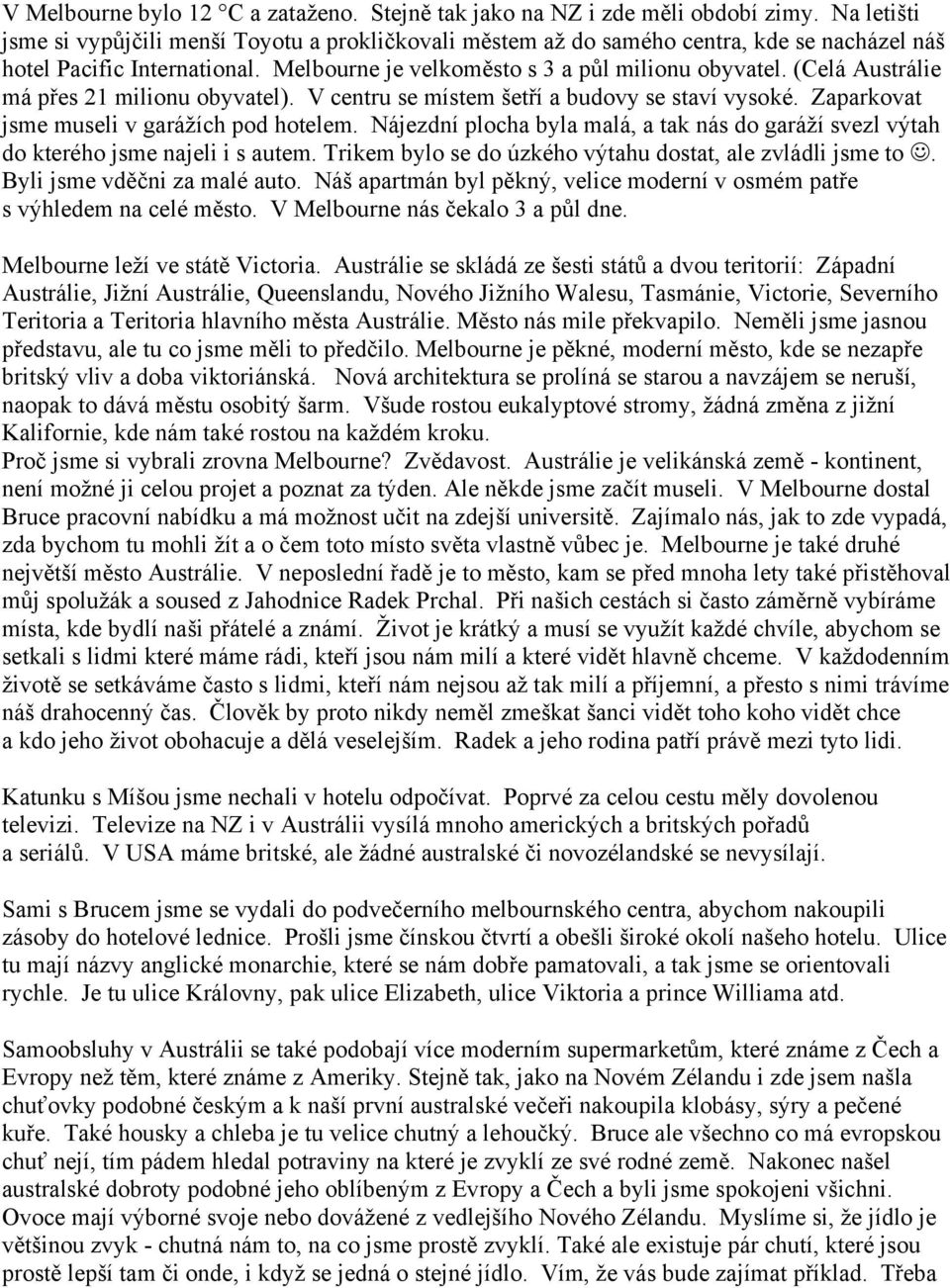 (Celá Austrálie má přes 21 milionu obyvatel). V centru se místem šetří a budovy se staví vysoké. Zaparkovat jsme museli v garážích pod hotelem.