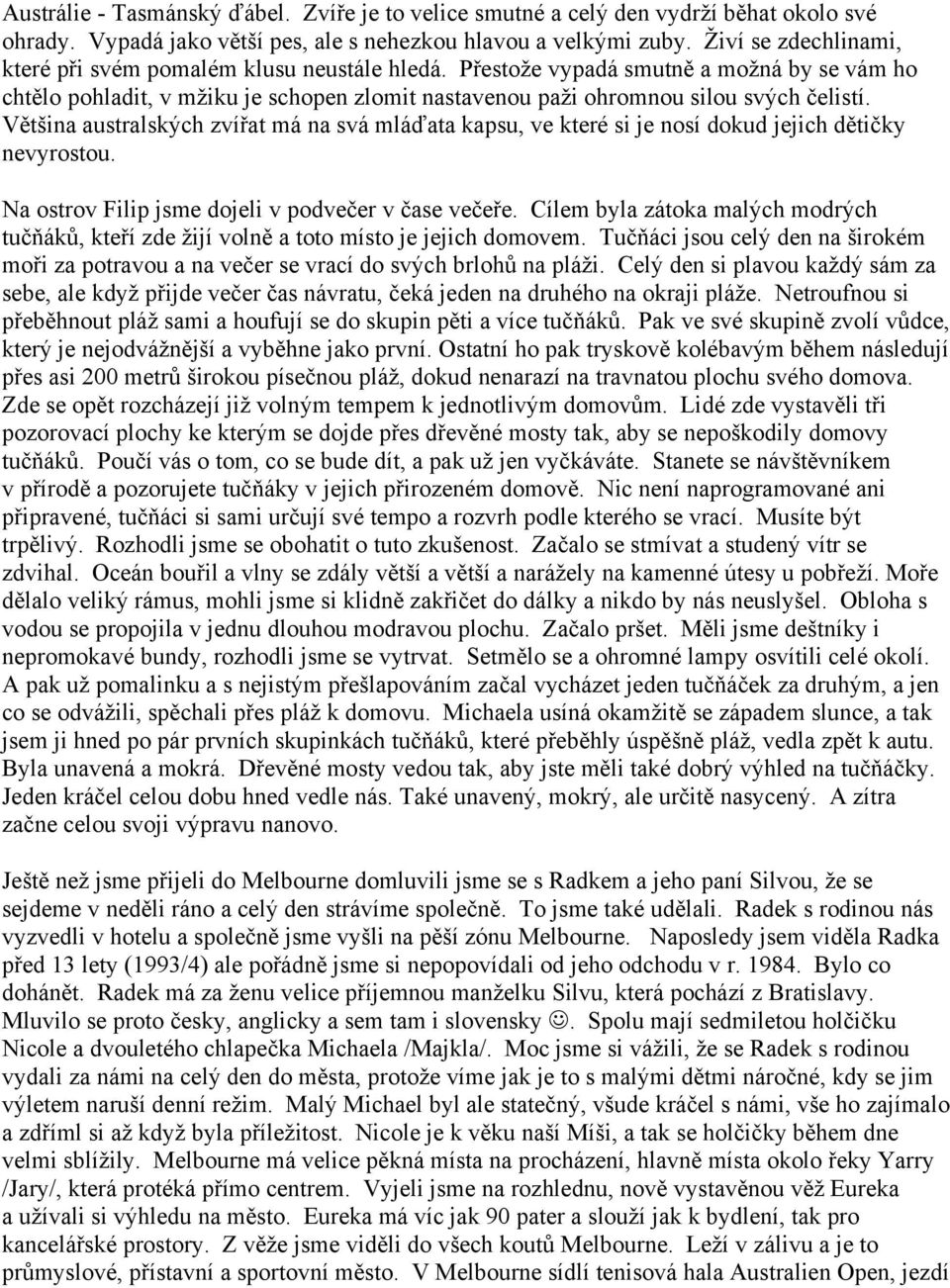 Většina australských zvířat má na svá mláďata kapsu, ve které si je nosí dokud jejich dětičky nevyrostou. Na ostrov Filip jsme dojeli v podvečer v čase večeře.