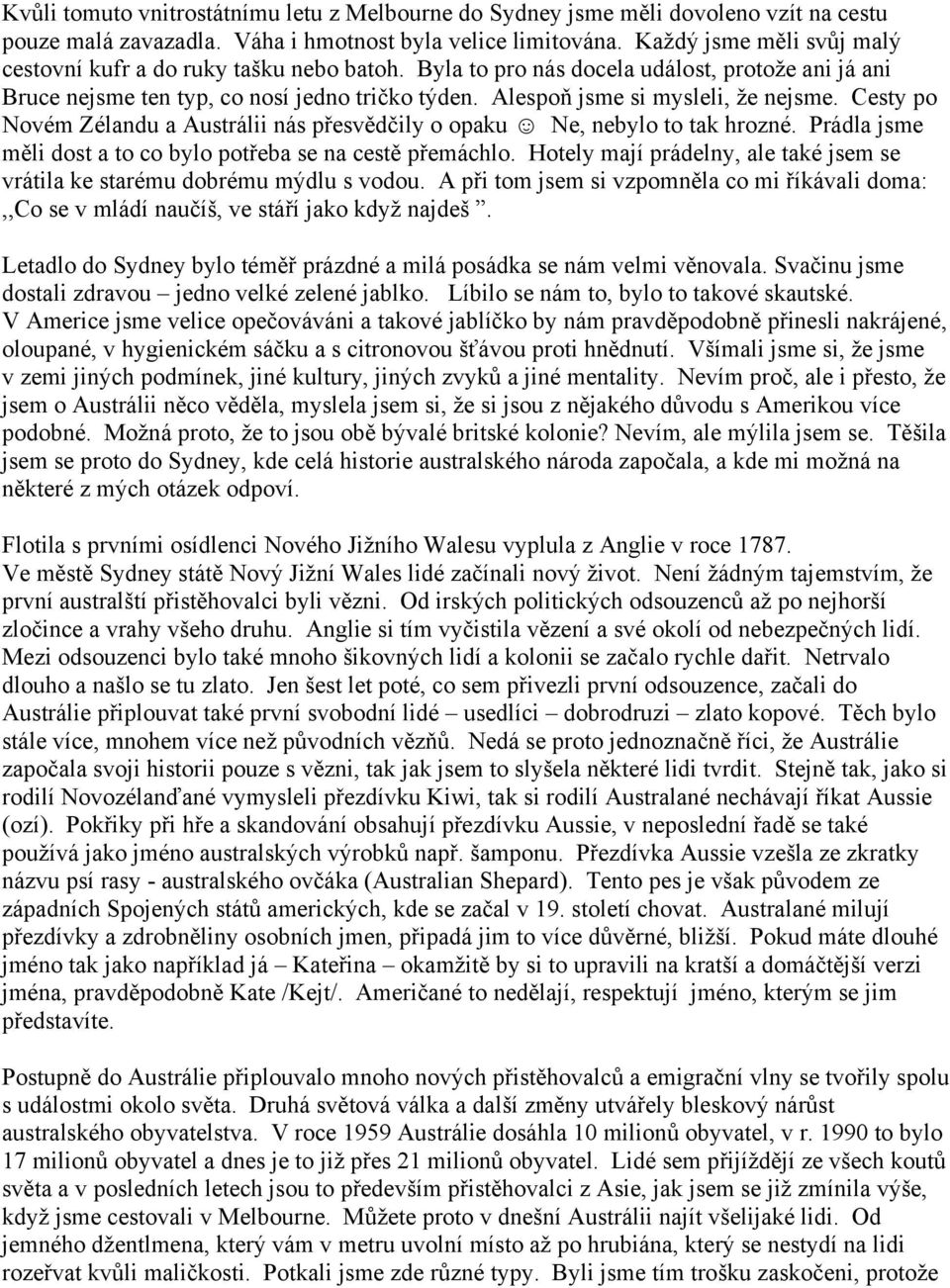 Alespoň jsme si mysleli, že nejsme. Cesty po Novém Zélandu a Austrálii nás přesvědčily o opaku Ne, nebylo to tak hrozné. Prádla jsme měli dost a to co bylo potřeba se na cestě přemáchlo.