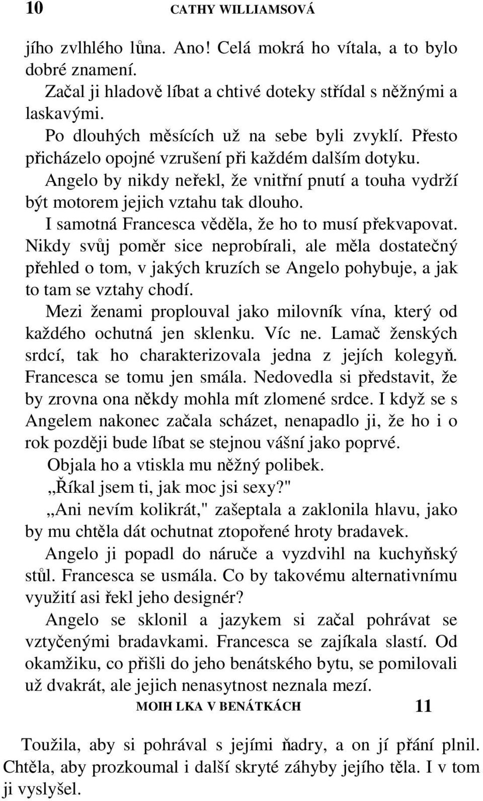 I samotná Francesca věděla, že ho to musí překvapovat. Nikdy svůj poměr sice neprobírali, ale měla dostatečný přehled o tom, v jakých kruzích se Angelo pohybuje, a jak to tam se vztahy chodí.