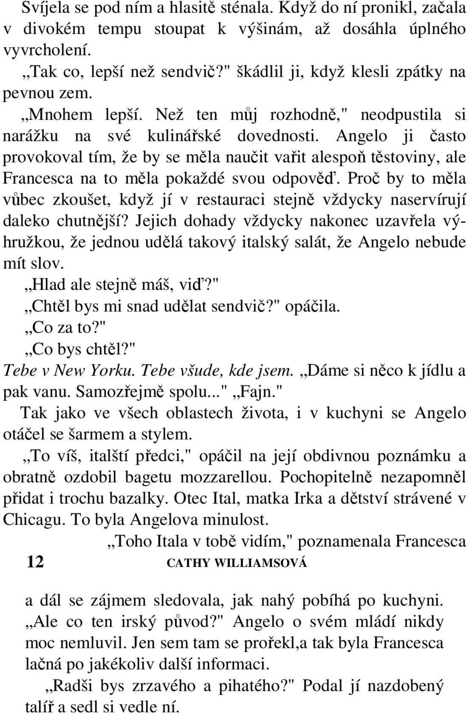 Angelo ji často provokoval tím, že by se měla naučit vařit alespoň těstoviny, ale Francesca na to měla pokaždé svou odpověď.