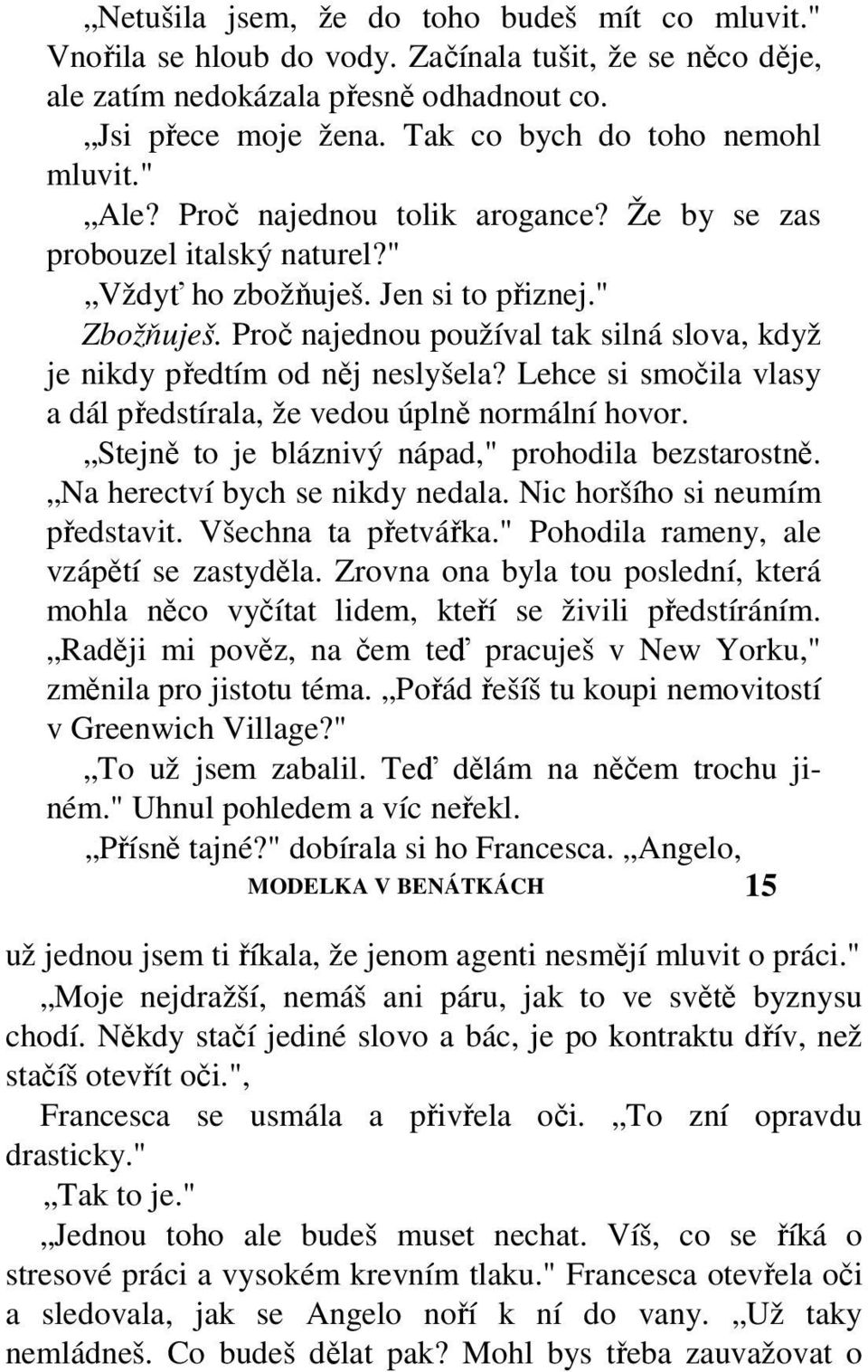 Proč najednou používal tak silná slova, když je nikdy předtím od něj neslyšela? Lehce si smočila vlasy a dál předstírala, že vedou úplně normální hovor.