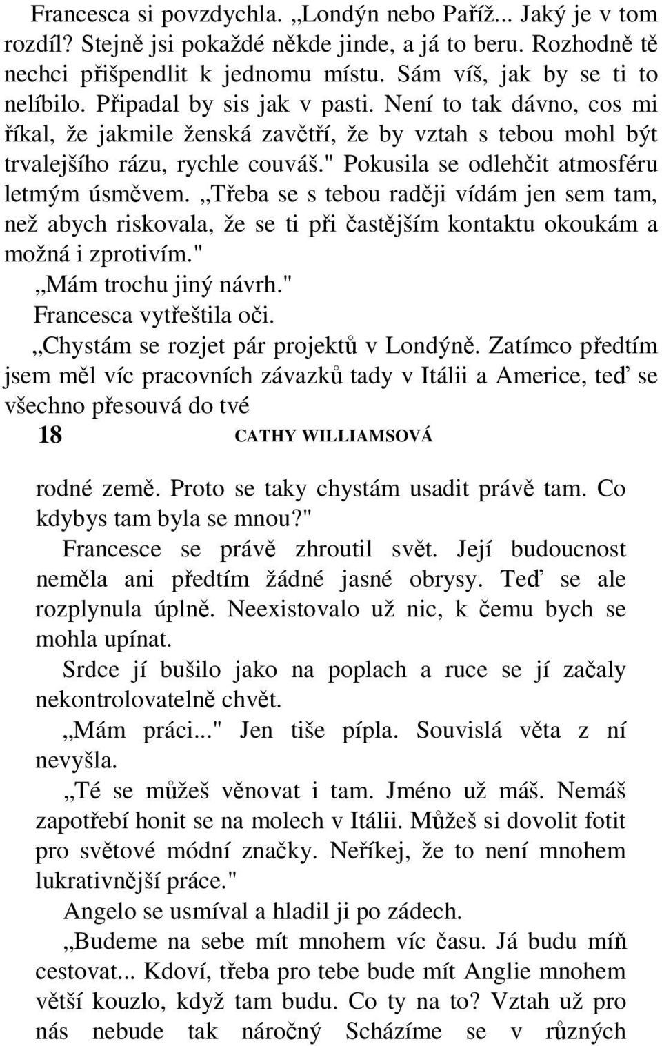 Třeba se s tebou raději vídám jen sem tam, než abych riskovala, že se ti při častějším kontaktu okoukám a možná i zprotivím." Mám trochu jiný návrh." Francesca vytřeštila oči.