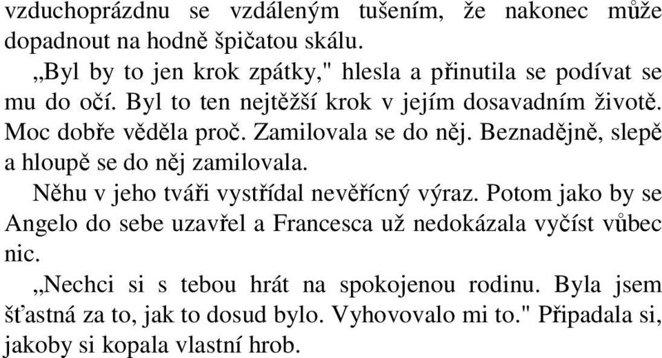 Zamilovala se do něj. Beznadějně, slepě a hloupě se do něj zamilovala. Něhu v jeho tváři vystřídal nevěřícný výraz.