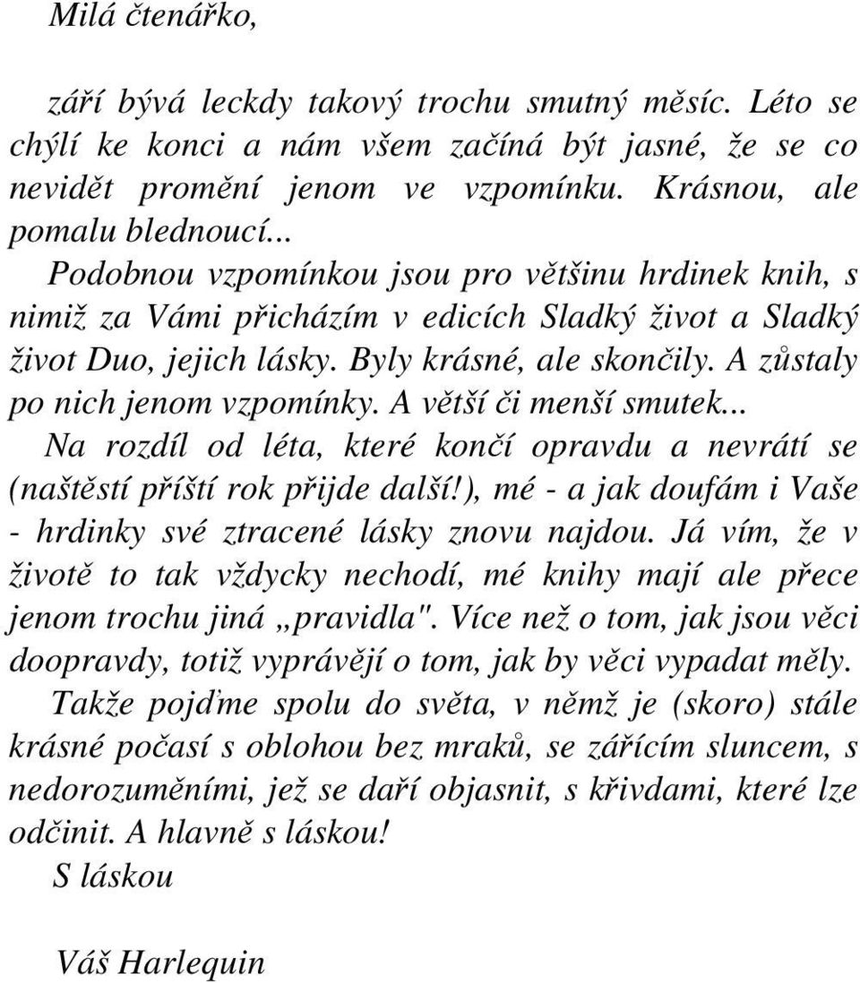 A větší či menší smutek... Na rozdíl od léta, které končí opravdu a nevrátí se (naštěstí příští rok přijde další!), mé - a jak doufám i Vaše - hrdinky své ztracené lásky znovu najdou.