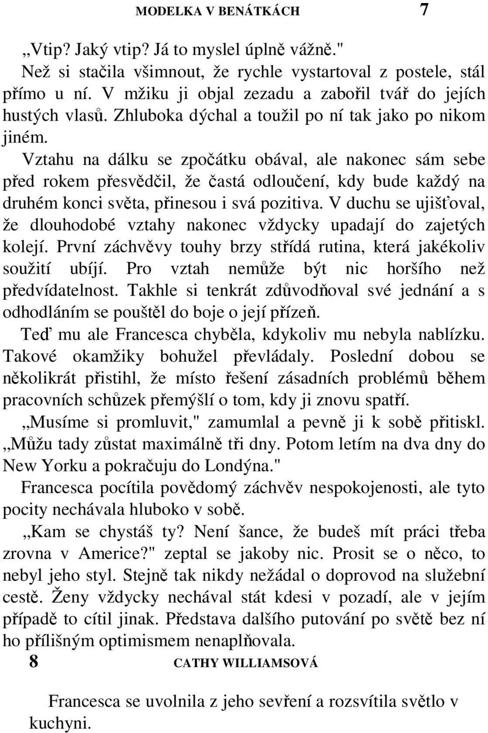 Vztahu na dálku se zpočátku obával, ale nakonec sám sebe před rokem přesvědčil, že častá odloučení, kdy bude každý na druhém konci světa, přinesou i svá pozitiva.