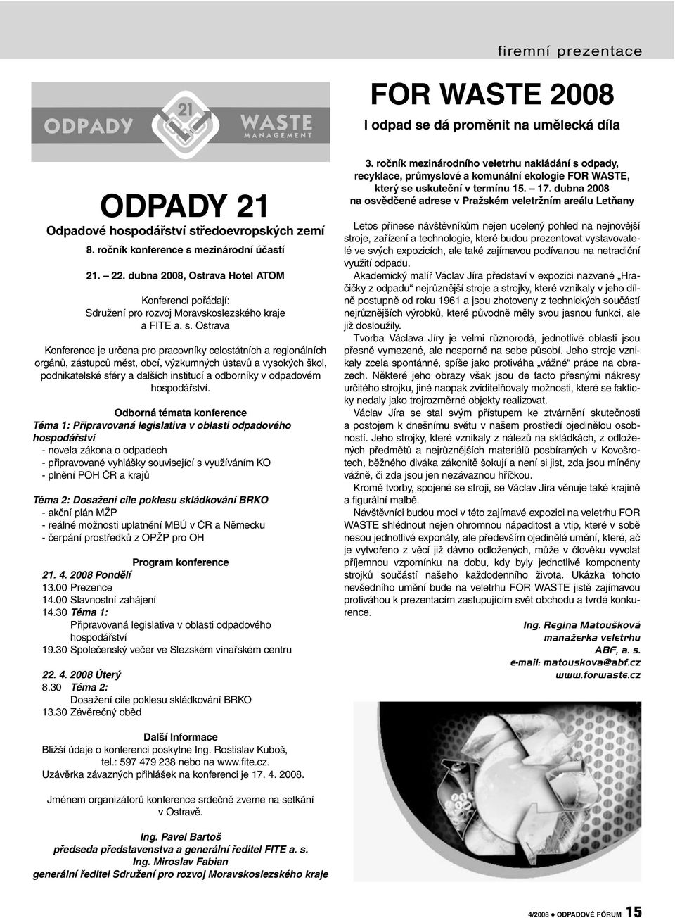 Ostrava Konference je určena pro pracovníky celostátních a regionálních orgánů, zástupců měst, obcí, výzkumných ústavů a vysokých škol, podnikatelské sféry a dalších institucí a odborníky v odpadovém