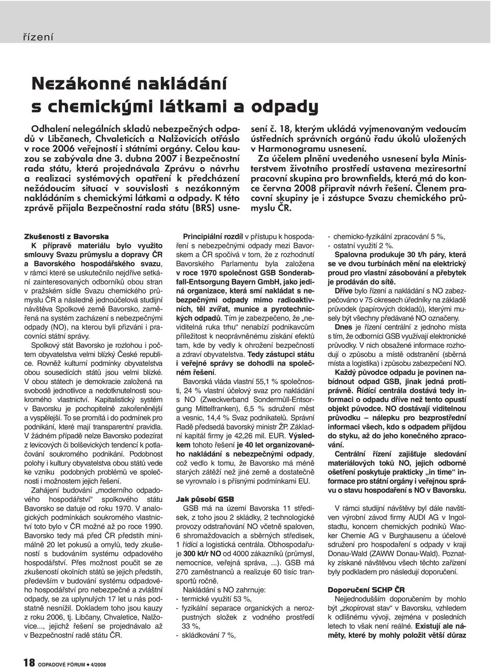 dubna 2007 i Bezpečnostní rada státu, která projednávala Zprávu o návrhu a realizaci systémových opatření k předcházení nežádoucím situací v souvislosti s nezákonným nakládáním s chemickými látkami a
