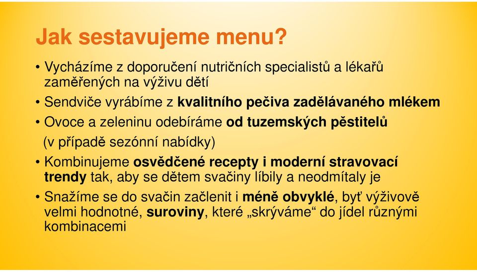 zadělávaného mlékem Ovoce a zeleninu odebíráme od tuzemských pěstitelů (v případě sezónní nabídky) Kombinujeme