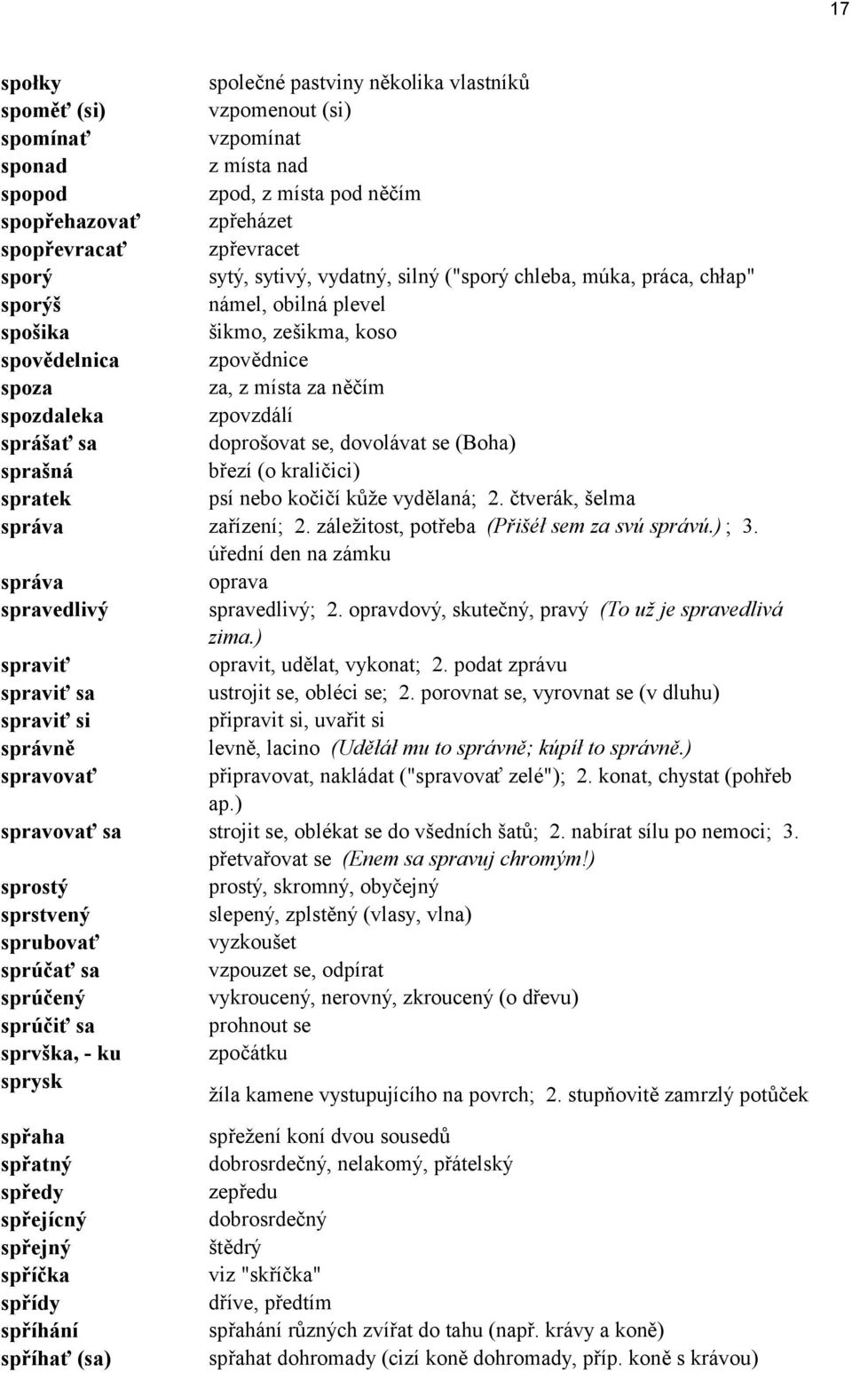 doproöovat se, dovol vat se (Boha) spraön březì (o kraličici) spratek psì nebo kočičì kůûe vydělan ; 2. čtver k, öelma spr va zařìzenì; 2. z leûitost, potřeba (PřiöÈł sem za sv spr v.) ; 3.