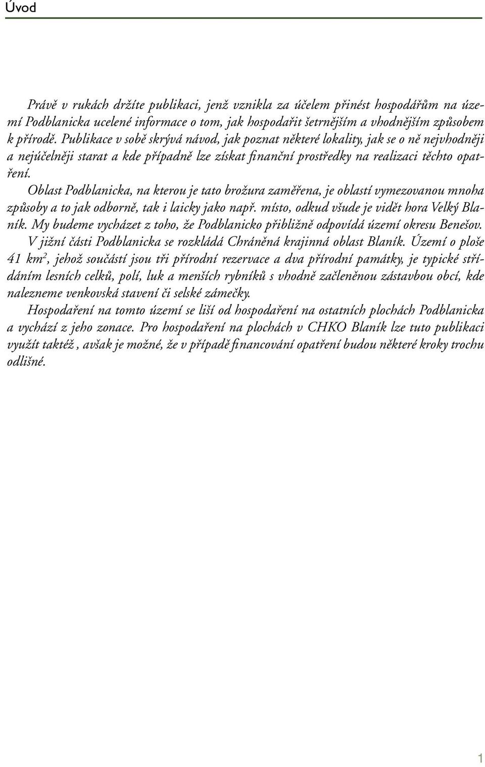 Oblast Podblanicka, na kterou je tato brožura zaměřena, je oblastí vymezovanou mnoha způsoby a to jak odborně, tak i laicky jako např. místo, odkud všude je vidět hora Velký Blaník.
