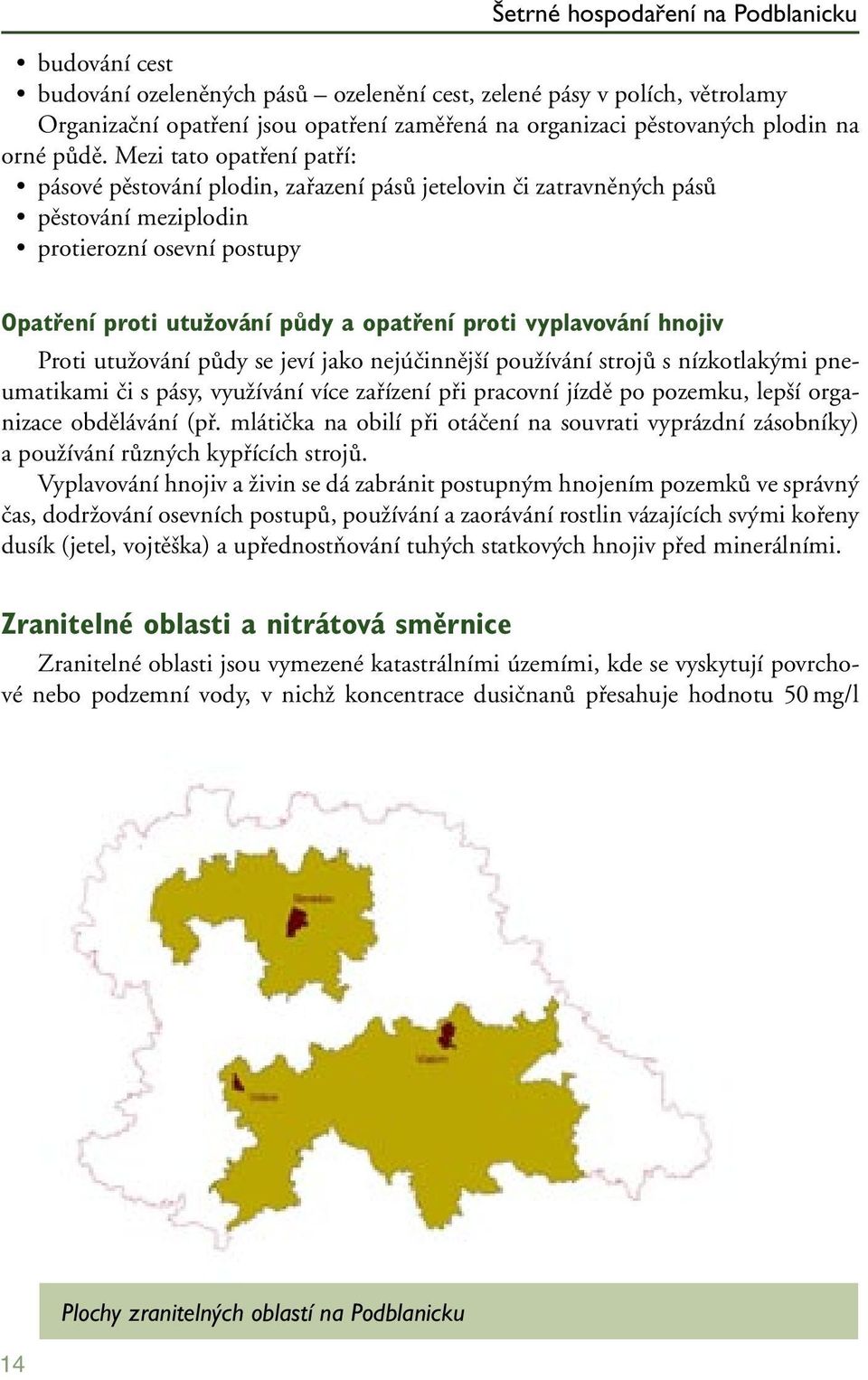 Mezi tato opatření patří: pásové pěstování plodin, zařazení pásů jetelovin či zatravněných pásů pěstování meziplodin protierozní osevní postupy Opatření proti utužování půdy a opatření proti