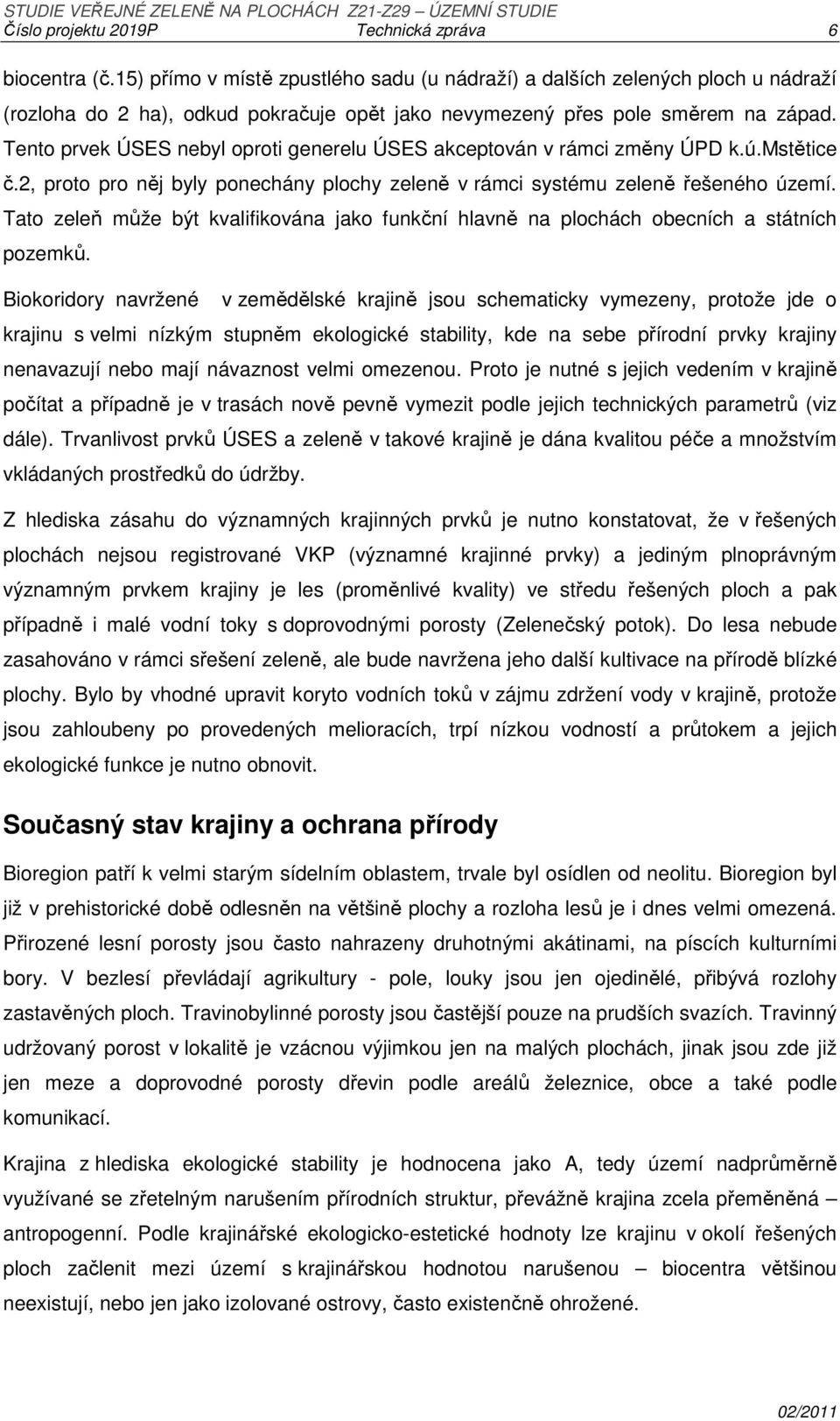 Tento prvek ÚSES nebyl oproti generelu ÚSES akceptován v rámci změny ÚPD k.ú.mstětice č.2, proto pro něj byly ponechány plochy zeleně v rámci systému zeleně řešeného území.