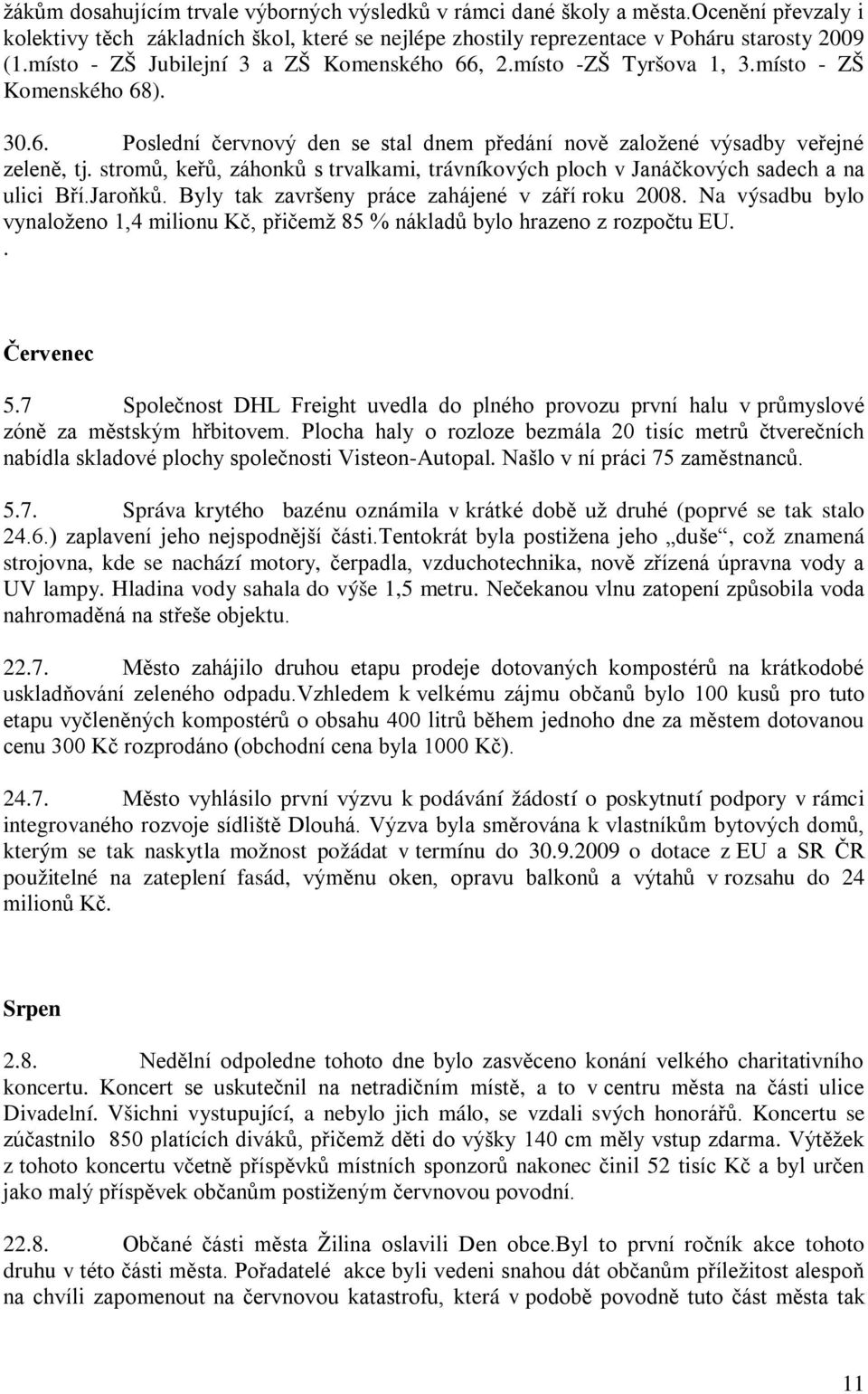 stromů, keřů, záhonků s trvalkami, trávníkových ploch v Janáčkových sadech a na ulici Bří.Jaroňků. Byly tak završeny práce zahájené v září roku 2008.