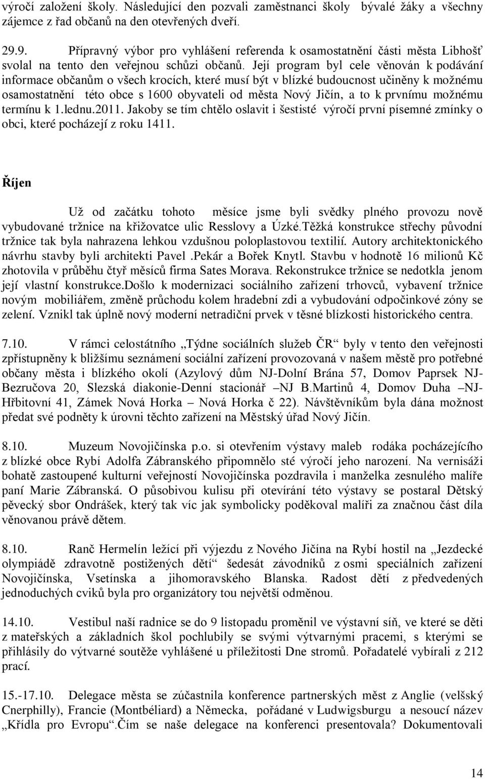 Její program byl cele věnován k podávání informace občanům o všech krocích, které musí být v blízké budoucnost učiněny k možnému osamostatnění této obce s 1600 obyvateli od města Nový Jičín, a to k