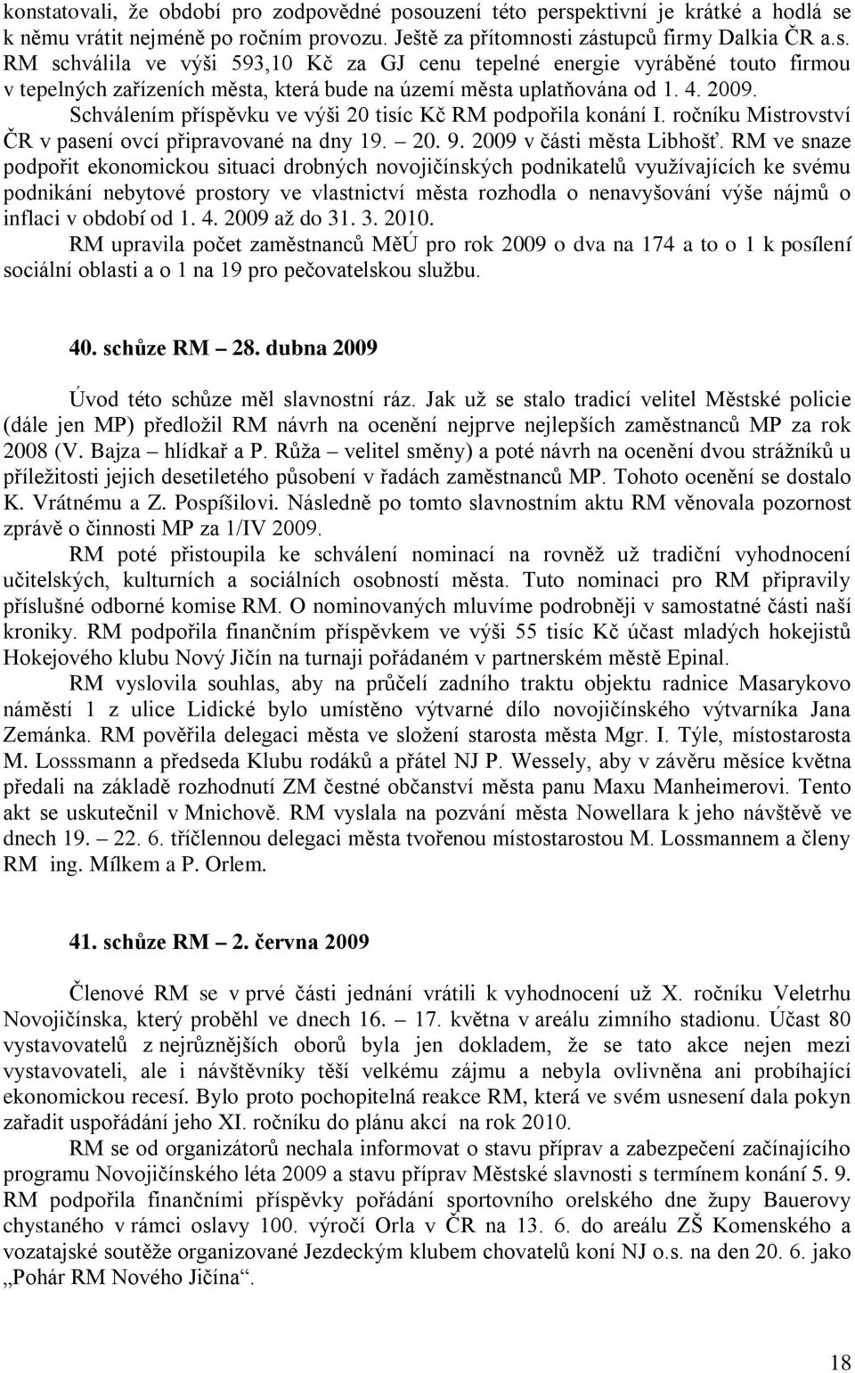 RM ve snaze podpořit ekonomickou situaci drobných novojičínských podnikatelů využívajících ke svému podnikání nebytové prostory ve vlastnictví města rozhodla o nenavyšování výše nájmů o inflaci v