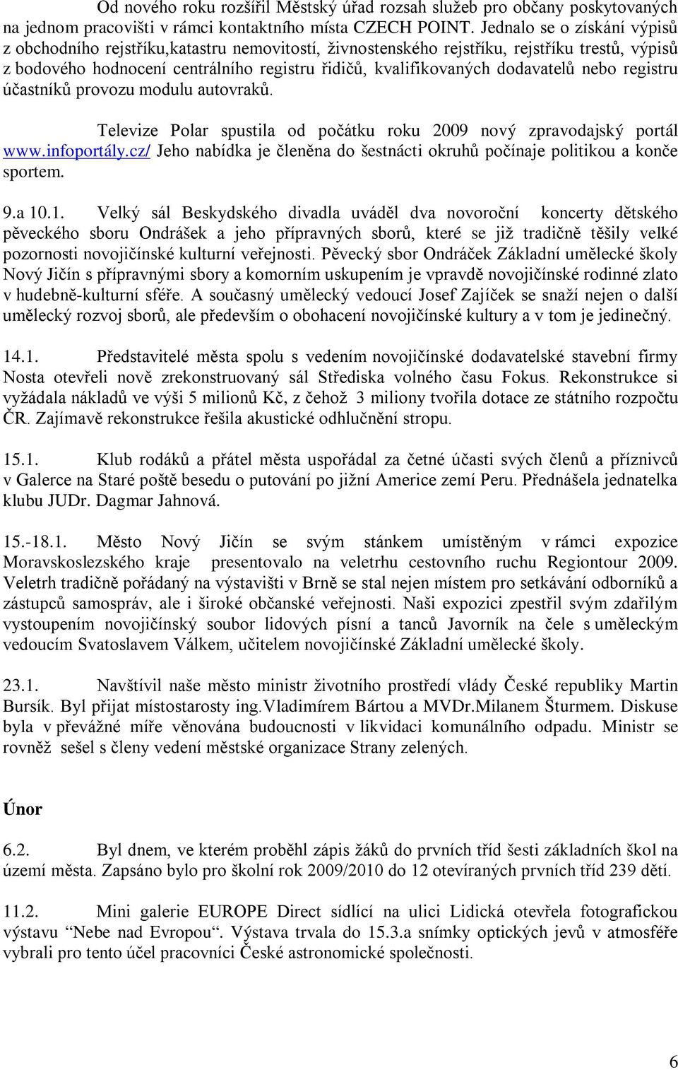 dodavatelů nebo registru účastníků provozu modulu autovraků. Televize Polar spustila od počátku roku 2009 nový zpravodajský portál www.infoportály.