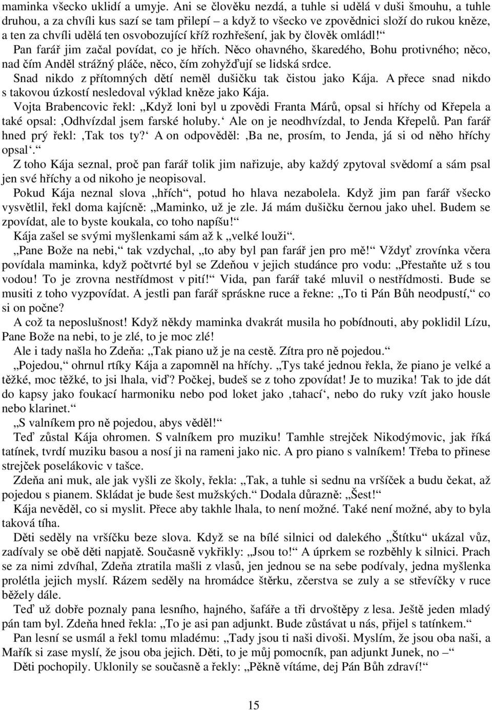 kříž rozhřešení, jak by člověk omládl! Pan farář jim začal povídat, co je hřích. Něco ohavného, škaredého, Bohu protivného; něco, nad čím Anděl strážný pláče, něco, čím zohyžďují se lidská srdce.