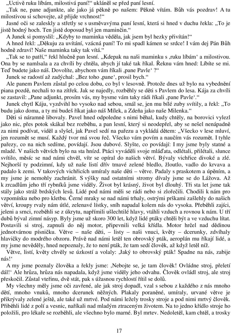 A Junek si pomyslil: Kdyby to maminka věděla, jak jsem byl hezky přivítán! A hned řekl: Děkuju za uvítání, vzácná paní! To mi spadl kámen se srdce! I vám dej Pán Bůh hodně zdraví!