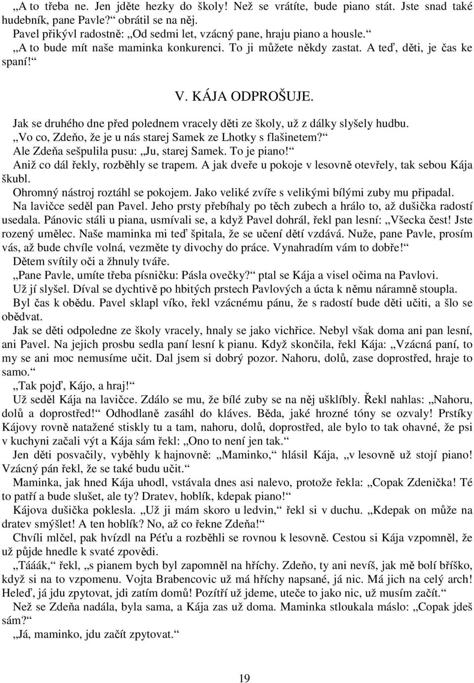 Jak se druhého dne před polednem vracely děti ze školy, už z dálky slyšely hudbu. Vo co, Zdeňo, že je u nás starej Samek ze Lhotky s flašinetem? Ale Zdeňa sešpulila pusu: Ju, starej Samek.