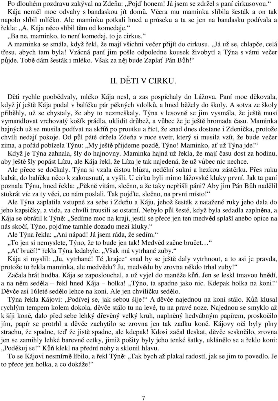 A maminka se smála, když řekl, že mají všichni večer přijít do cirkusu. Já už se, chlapče, celá třesu, abych tam byla! Vzácná paní jim pošle odpoledne kousek živobytí a Týna s vámi večer půjde.