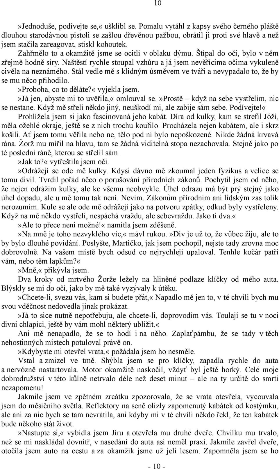 Zahřmělo to a okamžitě jsme se ocitli v oblaku dýmu. Štípal do očí, bylo v něm zřejmě hodně síry. Naštěstí rychle stoupal vzhůru a já jsem nevěřícíma očima vykuleně civěla na neznámého.