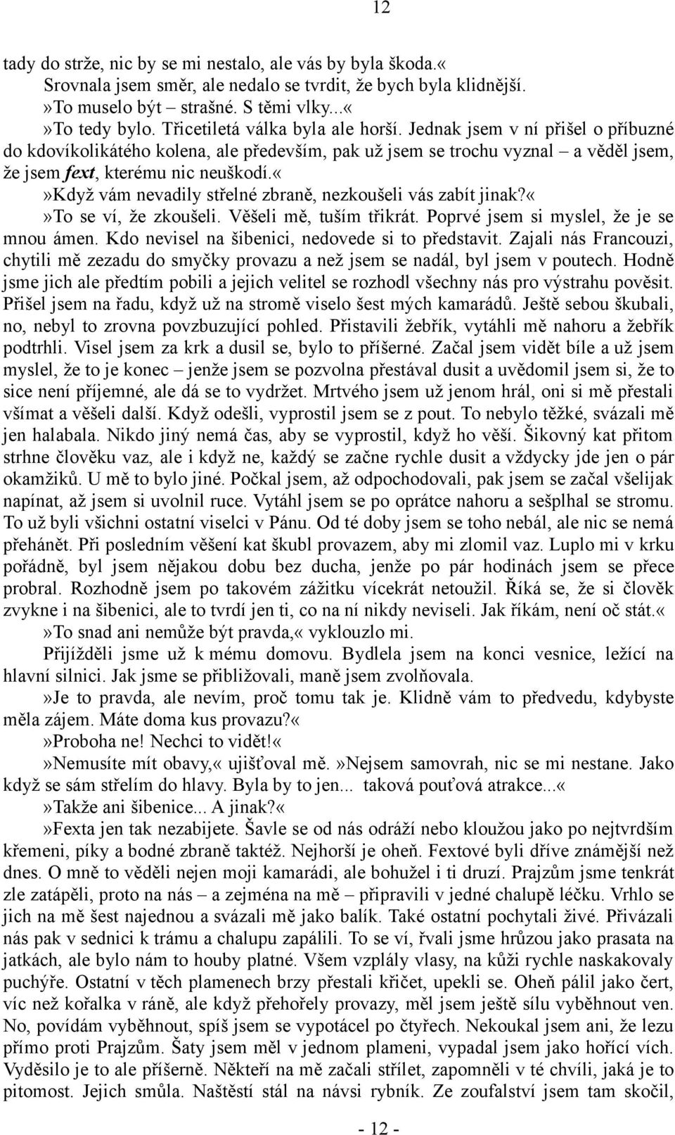 když vám nevadily střelné zbraně, nezkoušeli vás zabít jinak?to se ví, že zkoušeli. Věšeli mě, tuším třikrát. Poprvé jsem si myslel, že je se mnou ámen.