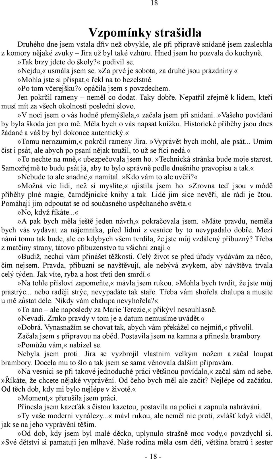 Jen pokrčil rameny neměl co dodat. Taky dobře. Nepatřil zřejmě k lidem, kteří musí mít za všech okolností poslední slovo.»v noci jsem o vás hodně přemýšlela,«začala jsem při snídani.