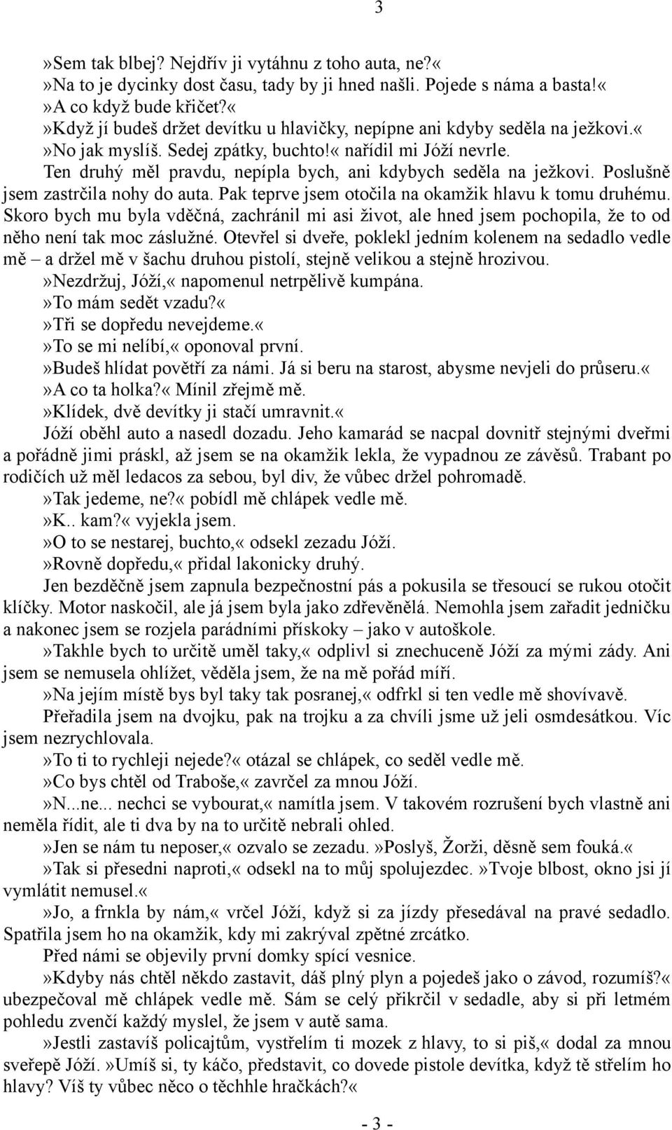 Ten druhý měl pravdu, nepípla bych, ani kdybych seděla na ježkovi. Poslušně jsem zastrčila nohy do auta. Pak teprve jsem otočila na okamžik hlavu k tomu druhému.