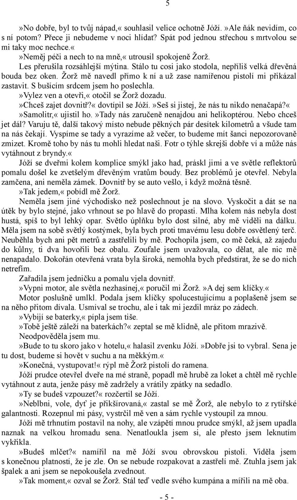 Žorž mě navedl přímo k ní a už zase namířenou pistolí mi přikázal zastavit. S bušícím srdcem jsem ho poslechla.»vylez ven a otevři,«otočil se Žorž dozadu.»chceš zajet dovnitř?«dovtípil se Jóží.