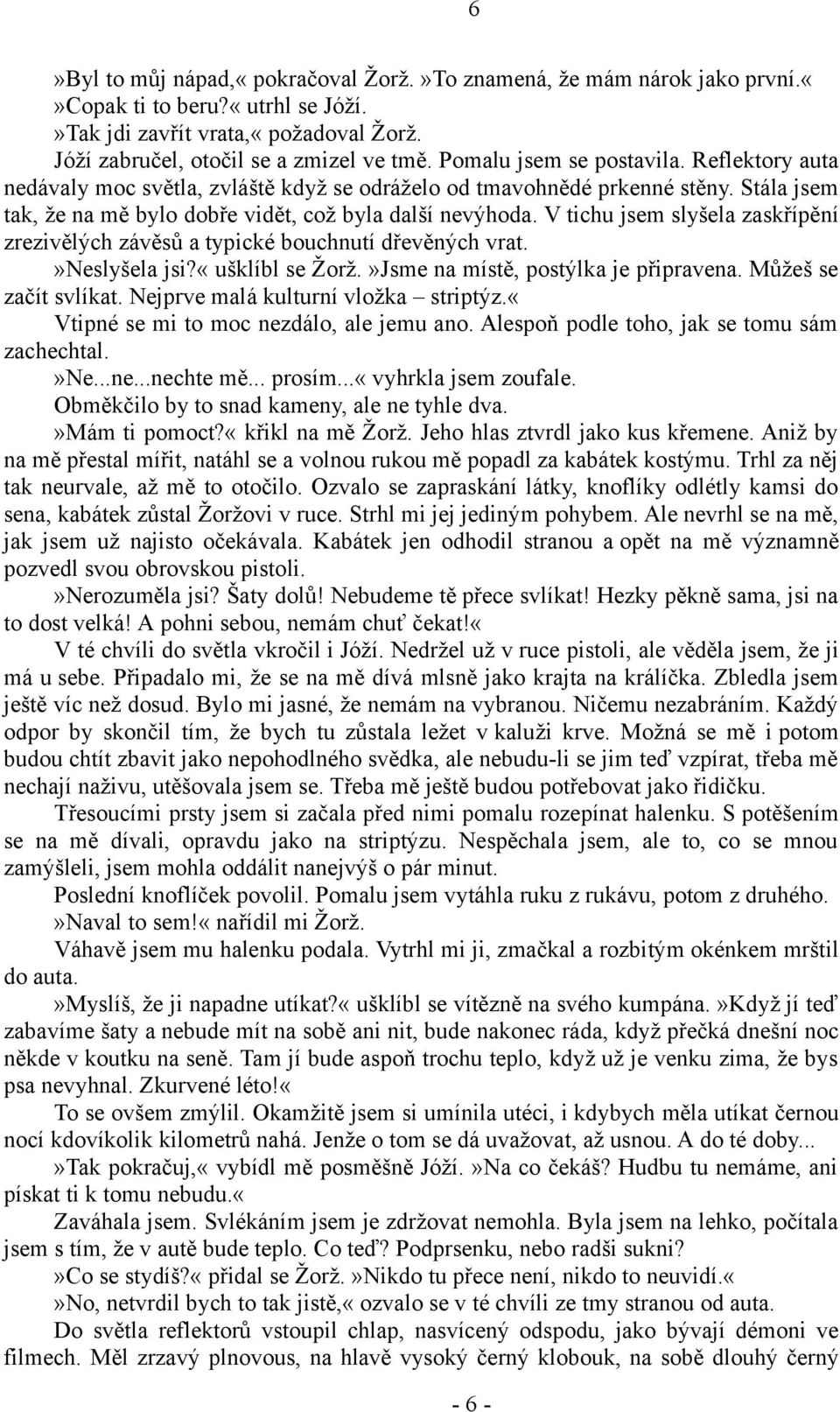 V tichu jsem slyšela zaskřípění zrezivělých závěsů a typické bouchnutí dřevěných vrat.»neslyšela jsi?«ušklíbl se Žorž.»Jsme na místě, postýlka je připravena. Můžeš se začít svlíkat.