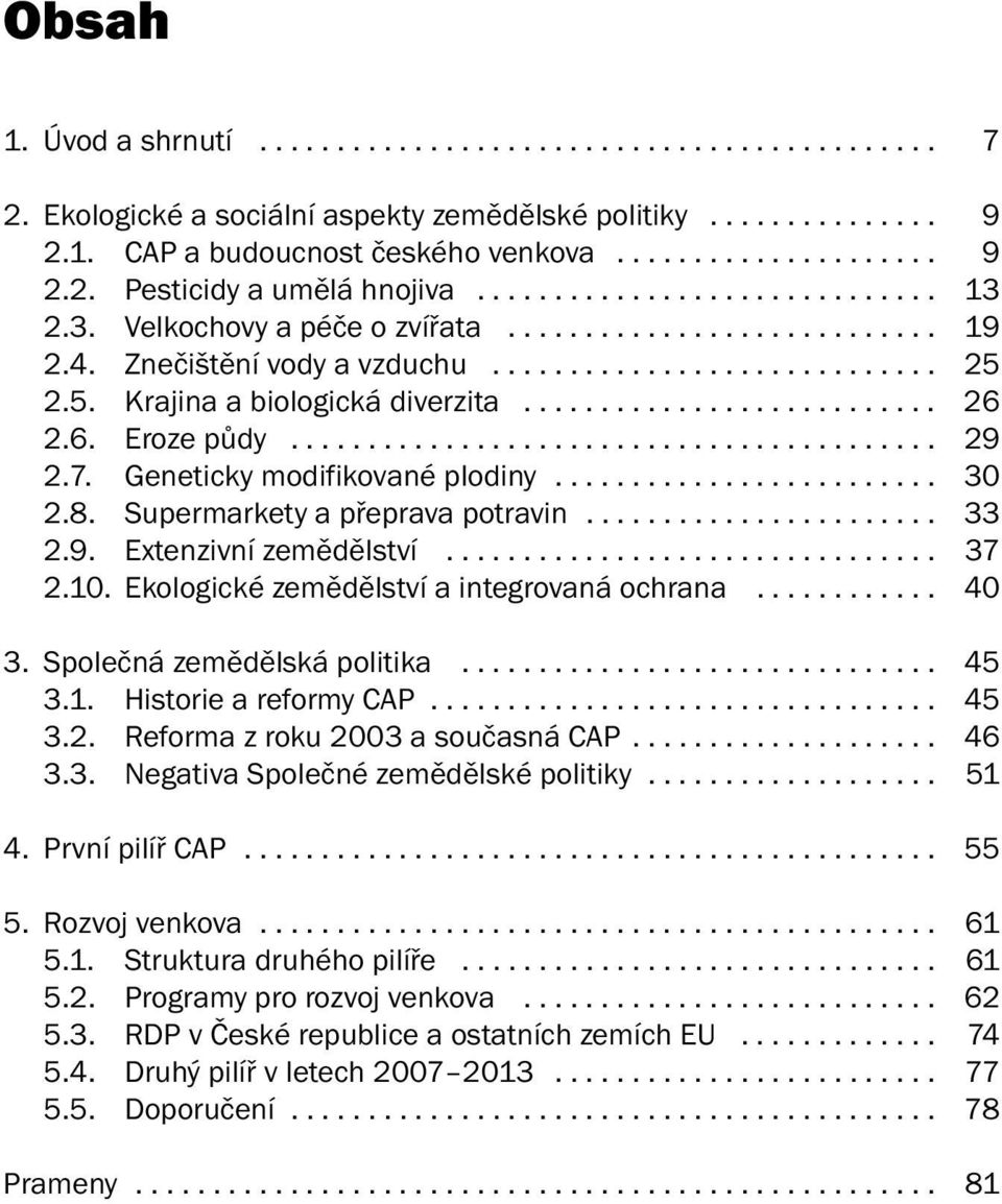 .......................... 26 2.6. Eroze půdy.......................................... 29 2.7. Geneticky modifikované plodiny......................... 30 2.8. Supermarkety a přeprava potravin....................... 33 2.