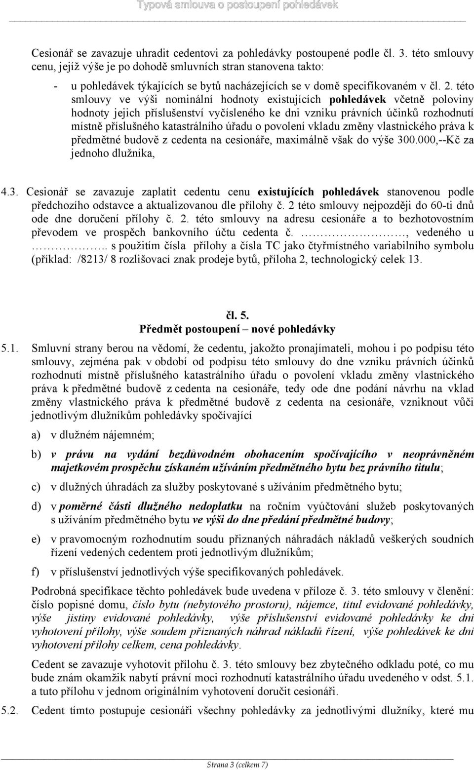 této smlouvy ve výši nominální hodnoty existujících pohledávek včetně poloviny hodnoty jejich příslušenství vyčísleného ke dni vzniku právních účinků rozhodnutí místně příslušného katastrálního úřadu