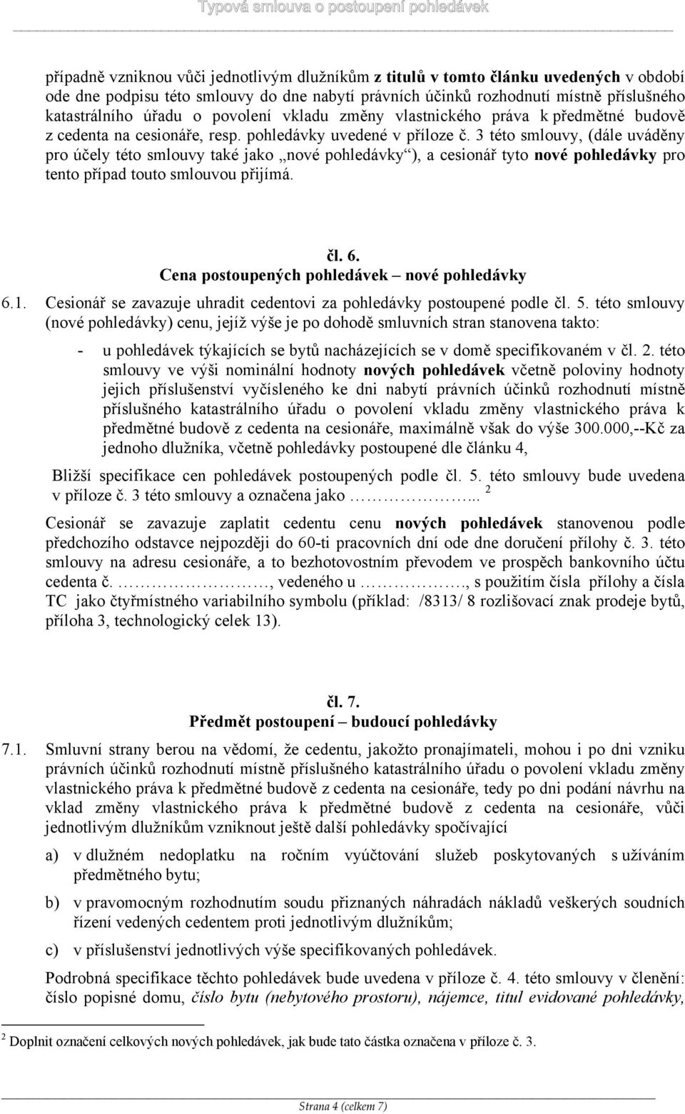 3 této smlouvy, (dále uváděny pro účely této smlouvy také jako nové pohledávky ), a cesionář tyto nové pohledávky pro tento případ touto smlouvou přijímá. čl. 6.