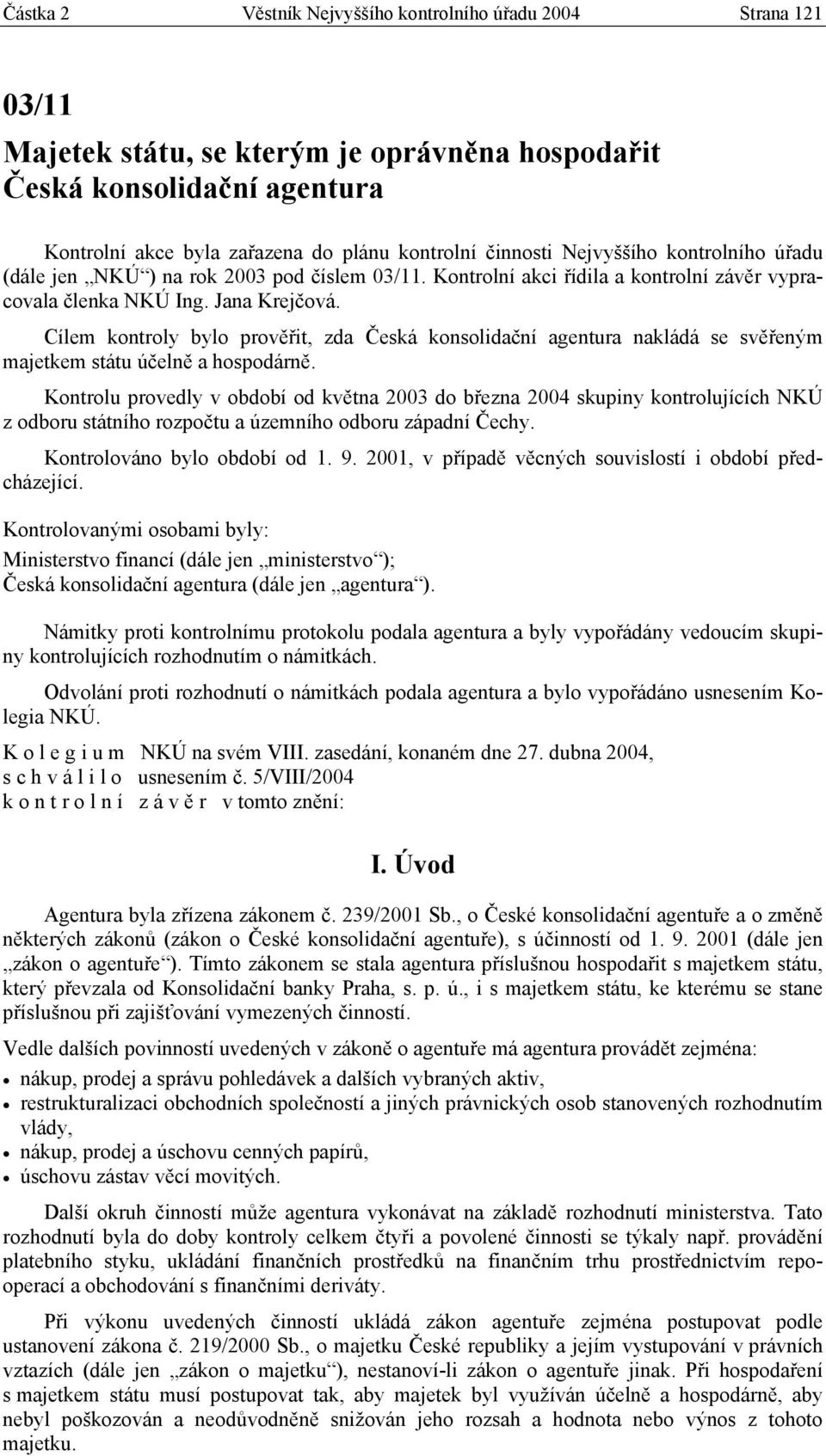 Cílem kontroly bylo prověřit, zda Česká konsolidační agentura nakládá se svěřeným majetkem státu účelně a hospodárně.