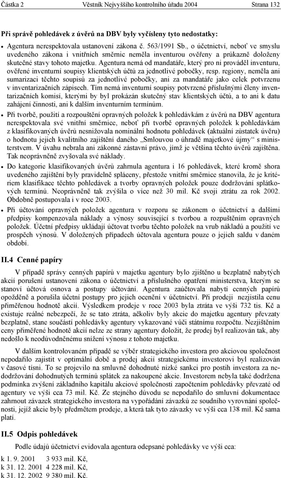 Agentura nemá od mandatáře, který pro ni prováděl inventuru, ověřené inventurní soupisy klientských účtů za jednotlivé pobočky, resp.