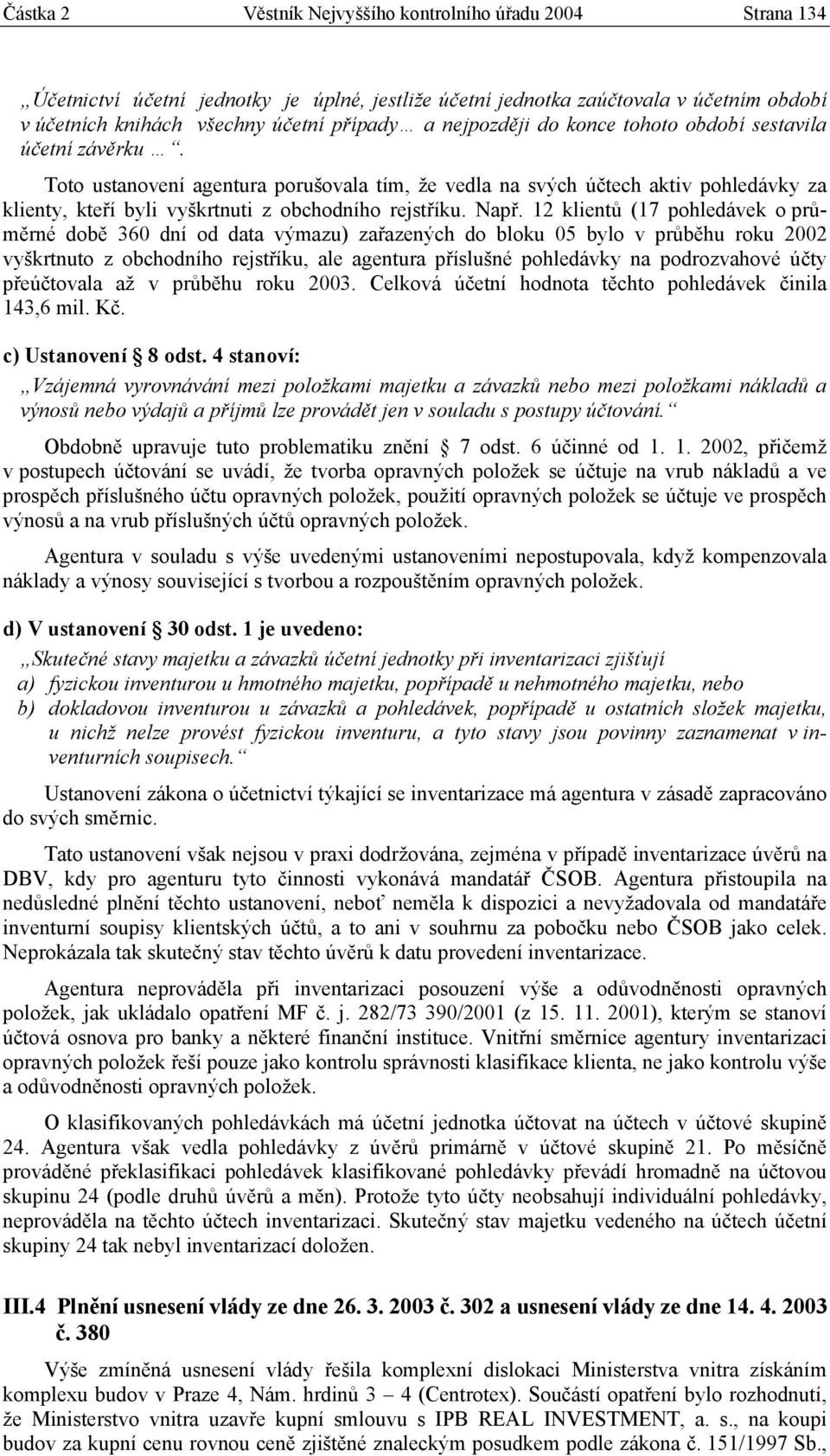 Např. 12 klientů (17 pohledávek o průměrné době 360 dní od data výmazu) zařazených do bloku 05 bylo v průběhu roku 2002 vyškrtnuto z obchodního rejstříku, ale agentura příslušné pohledávky na