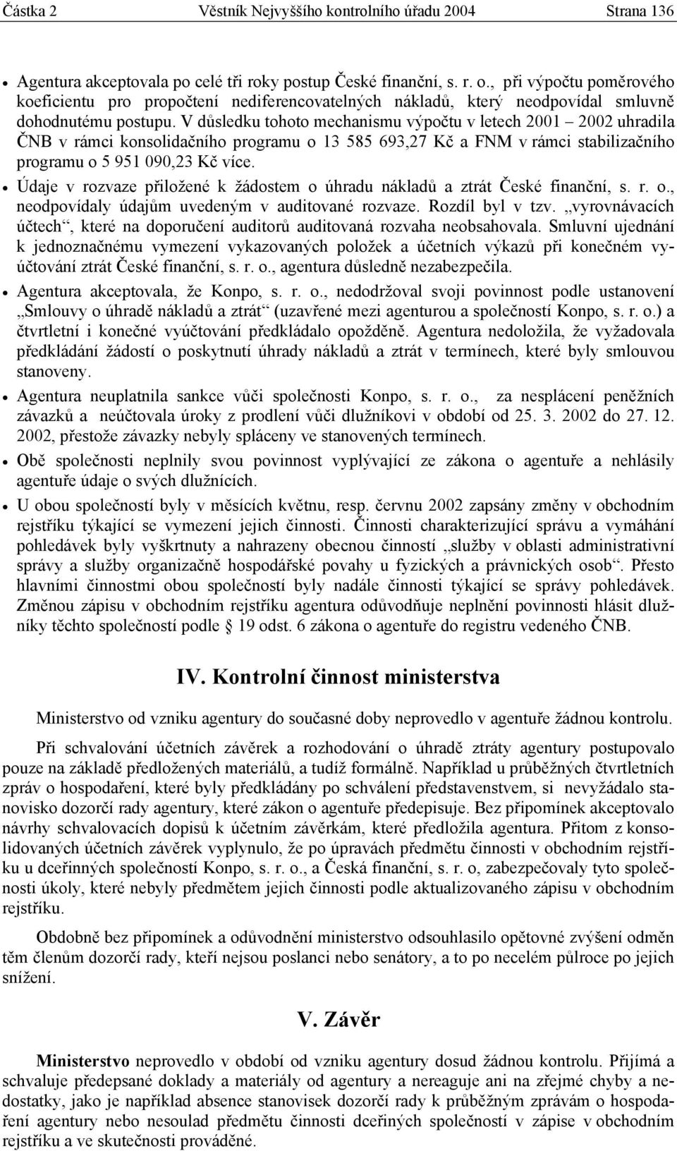 V důsledku tohoto mechanismu výpočtu v letech 2001 2002 uhradila ČNB v rámci konsolidačního programu o 13 585 693,27 Kč a FNM v rámci stabilizačního programu o 5 951 090,23 Kč více.